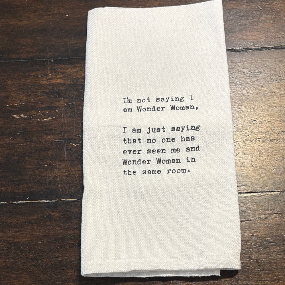 Brand New Tea Towel with Tag:  “I’m not saying I’m Wonder Woman. . . “